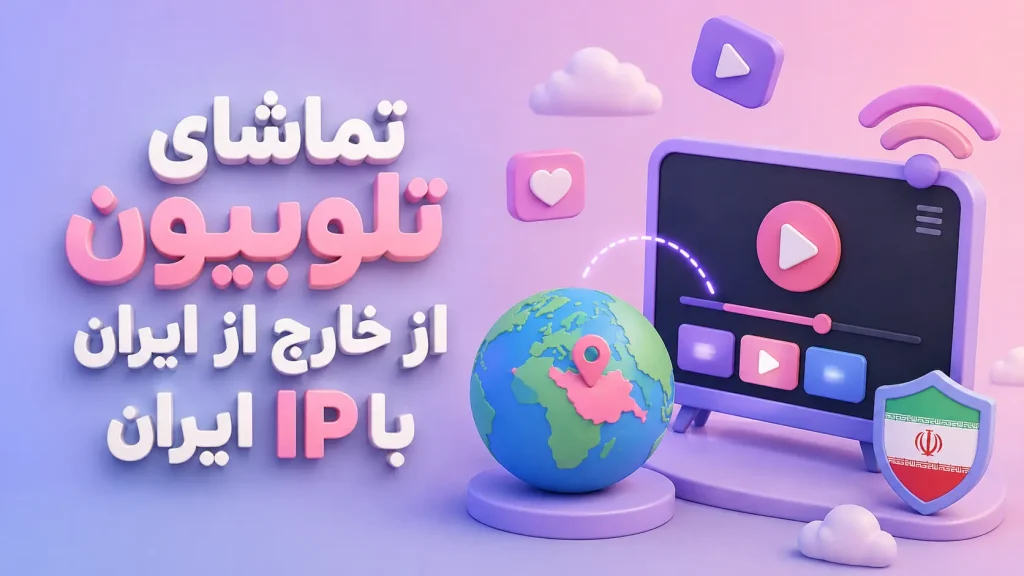 تماشای تلوبیون از خارج از ایران با IP ایران چه کمکی می‌کند؟